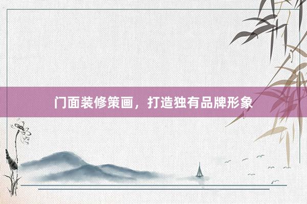 门面装修策画，打造独有品牌形象