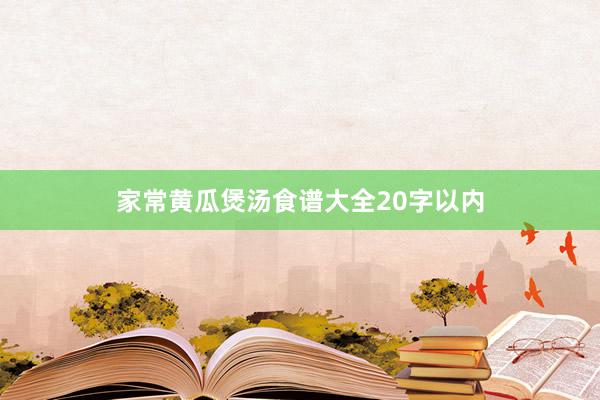 家常黄瓜煲汤食谱大全20字以内